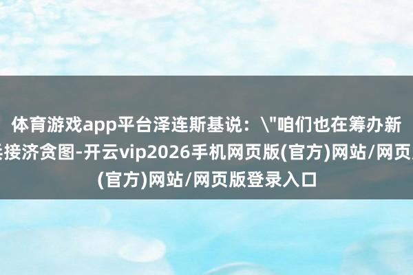 体育游戏app平台泽连斯基说: