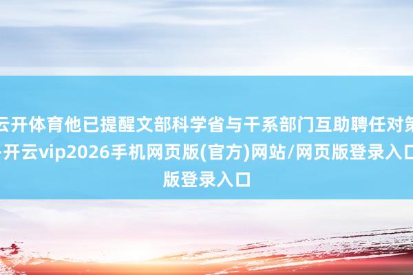 云开体育他已提醒文部科学省与干系部门互助聘任对策-开云vip2026手机网页版(官方)网站/网页版登录入口